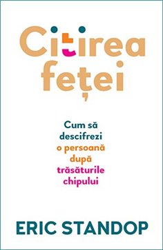 Citirea fetei. Cum sa descifrezi o persoana dupa trasaturile chipului - Eric Standop | Editura Lifestyle Publishing