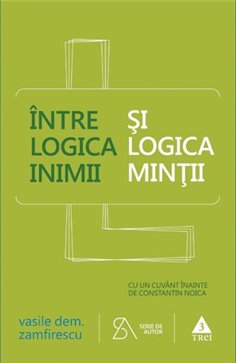 Intre logica inimii si logica mintii - Vasile Dem. Zamfirescu | Editura Trei