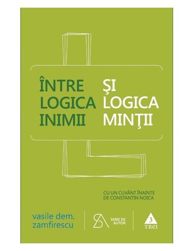 Intre logica inimii si logica mintii - Vasile Dem. Zamfirescu | Editura Trei