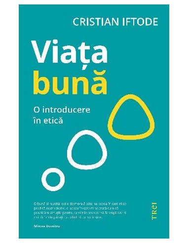 Viata buna. O introducere in etica - Cristian Iftode | Editura Trei