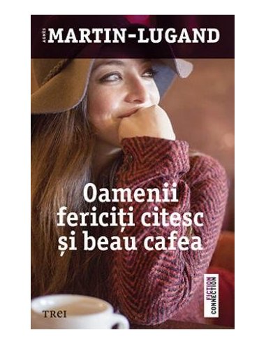 Oamenii fericiti citesc si beau cafea - Agnès Martin-Lugand | Editura Trei