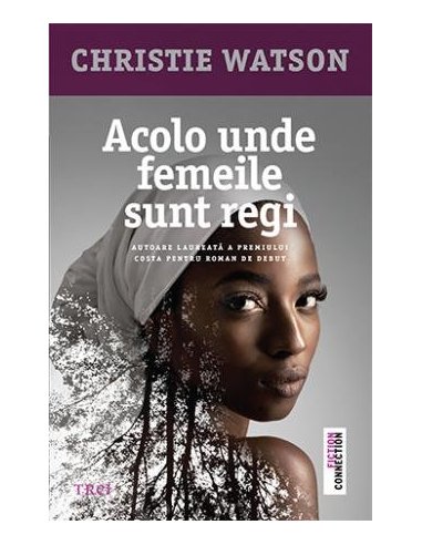 Acolo unde femeile sunt regi - Christie Watson | Editura Trei