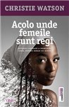 Acolo unde femeile sunt regi - Christie Watson | Editura Trei