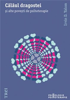 Calaul dragostei. si alte povesti de psihoterapie - Irvin D. Yalom | Editura Trei