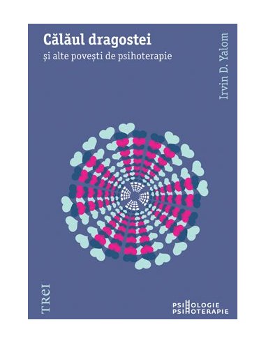 Calaul dragostei. si alte povesti de psihoterapie - Irvin D. Yalom | Editura Trei