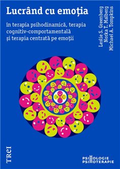 Lucrand cu emotia in terapia psihodinamica, terapia cognitiv-comportamentala - Leslie S. Greenberg | Editura Trei