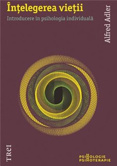 Intelegerea vietii - Alfred Adler | Editura Trei