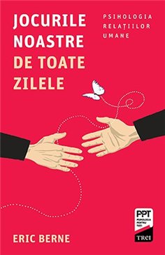 Jocurile noastre de toate zilele - Eric Berne | Editura Trei