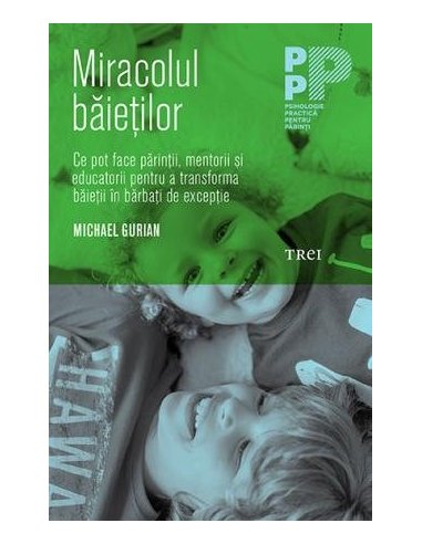 Miracolul baietilor. Ce pot face parintii si educatorii pentru a transforma baietii - Michael Gurian | Editura Trei
