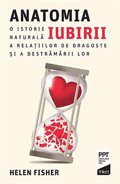 Anatomia iubirii. O istorie naturala a relatiilor de dragoste si a destramarii lor - Helen Fisher | Editura Trei