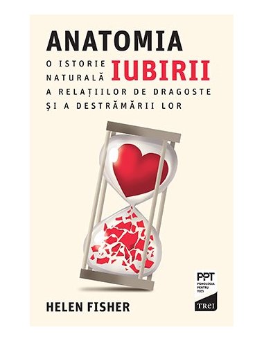 Anatomia iubirii. O istorie naturala a relatiilor de dragoste si a destramarii lor - Helen Fisher | Editura Trei
