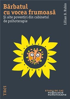 Barbatul cu vocea frumoasa. Si alte povestiri din cabinetul de psihoterapie - Lillian B. Rubin | Editura Trei