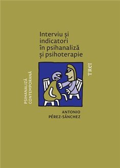 Interviu si indicatori in psihanaliza si psihoterapie - Antonio Pérez‑Sánchez | Editura Trei