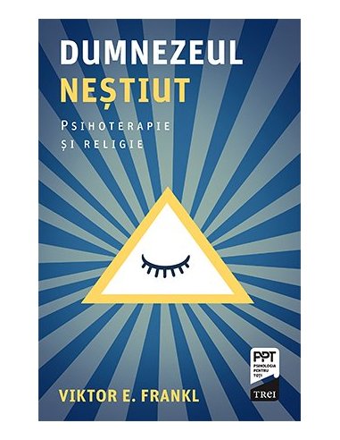 Dumnezeul nestiut. Psihoterapie si religie - Viktor E. Frankl | Editura Trei