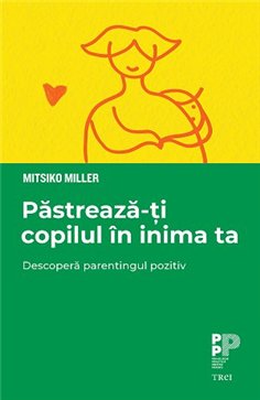 Pastreaza-ti copilul in inima ta - Mitsiko Miller | Editura Trei