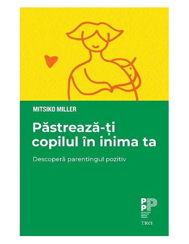 Pastreaza-ti copilul in inima ta - Mitsiko Miller | Editura Trei
