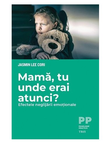 Mama, tu unde erai atunci? Efectele neglijarii emotionale - Jasmin Lee Cori | Editura Trei