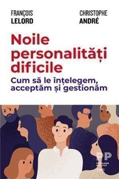 Noile personalitati dificile. Cum sa le intelegem, acceptam si gestionam - Christophe Andre | Editura Trei