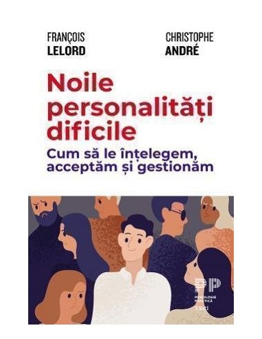 Noile personalitati dificile. Cum sa le intelegem, acceptam si gestionam - Christophe Andre | Editura Trei