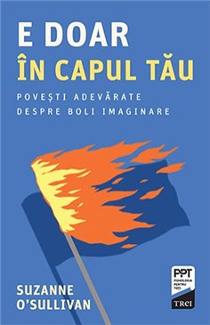 E doar in capul tau. Povesti adevarate despre boli imaginare - Suzanne O’Sullivan | Editura Trei