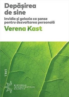 Depasirea de sine. Invidia si gelozia ca sanse pentru dezvoltarea personala - Verena Kast | Editura Trei
