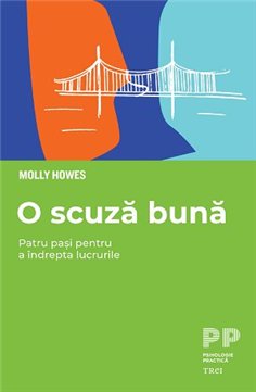 O scuza buna. Patru pasi pentru a indrepta lucrurile - Molly Howes | Editura Trei