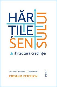 Hartile sensului. Arhitectura credintei - Jordan B. Peterson | Editura Trei