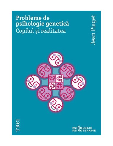 Probleme de psihologie genetica. Copilul si realitatea - Jean Piaget | Editura Trei
