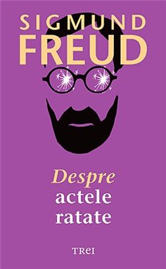 Despre actele ratate - Sigmund Freud | Editura Trei