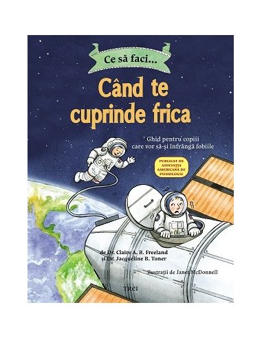 Ce sa faci... cand te cuprinde frica. Ghid pentru copiii care vor sa-si infranga fobiile - Dr. Claire Freeland | Editura Trei