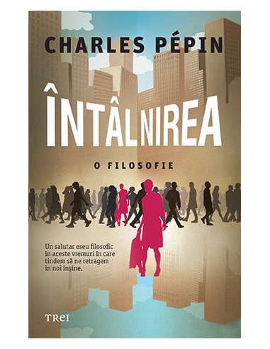 Intalnirea. O filosofie - Charles Pépin | Editura Trei
