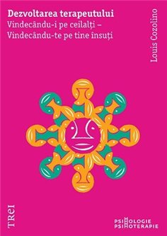 Dezvoltarea terapeutului . Vindecandu-i pe ceilalti - Vindecandu-te pe tine insuti - Louis Cozolino | Editura Trei