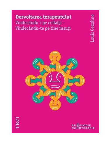 Dezvoltarea terapeutului . Vindecandu-i pe ceilalti - Vindecandu-te pe tine insuti - Louis Cozolino | Editura Trei