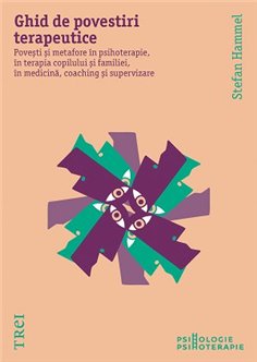 Ghid de povestiri terapeutice. Povesti si metafore in psihoterapie, in terapia copilului... - Stefan Hammel | Editura Trei