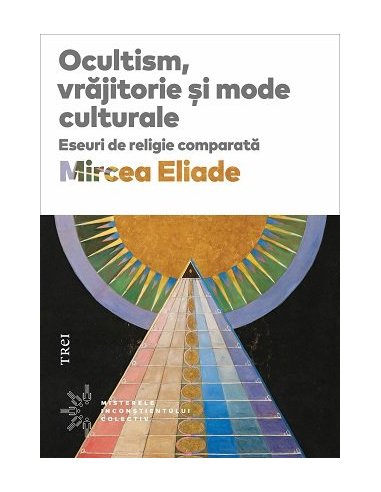 Ocultism, vrajitorie si mode culturale - Mircea Eliade | Editura Trei