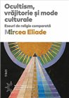 Ocultism, vrajitorie si mode culturale - Mircea Eliade | Editura Trei