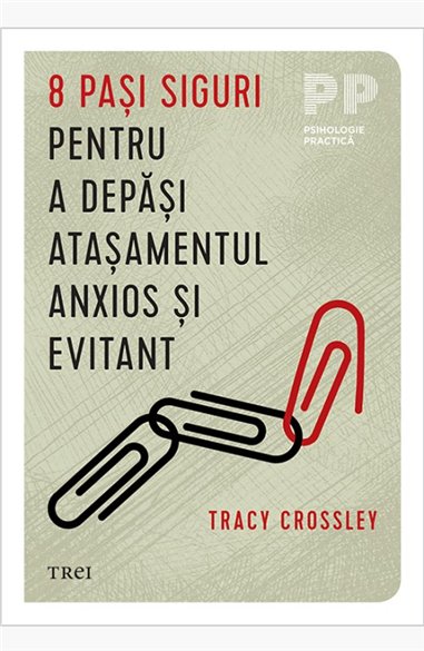 8 pasi siguri pentru a depasi atasamentul anxios si evitant - Tracy Crossley | Editura Trei