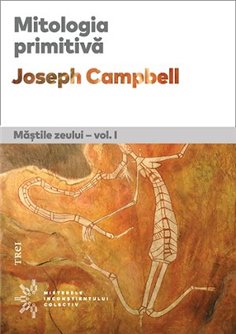 Mitologia primitiva. Mastile Zeului - vol. I - Joseph Campbell | Editura Trei