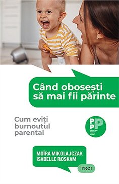 Cand obosesti sa mai fii parinte. - Moïra Mikolajczak | Editura Trei