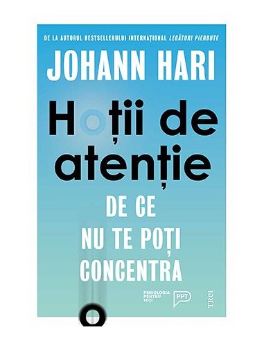 Hotii de atentie. De ce nu te poti concentra - Johann Hari | Editura Trei