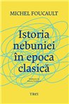 Istoria nebuniei in epoca clasica - Michel Foucault | Editura Trei