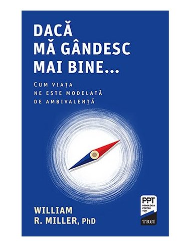 Daca ma gandesc mai bine... Cum viata ne este modelata de ambivalenta - William R. Miller | Editura Trei