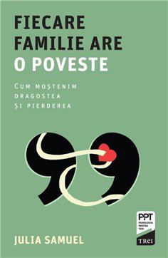 Fiecare familie are o poveste. Cum mostenim dragostea si pierderea - Julia Samuel | Editura Trei