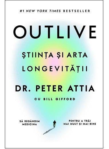 Outlive. Stiinta si arta longevitatii - Peter Attia | Editura Lifestyle Publishing