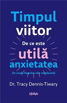 Timpul viitor - Tracy Dennis-Tiwary | Editura Lifestyle Publishing