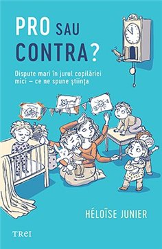 Pro sau contra? Dispute mari in jurul copilariei mici – ce ne spune stiinta - Héloïse Junier | Editura Trei