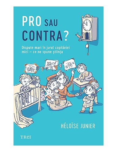 Pro sau contra? Dispute mari in jurul copilariei mici – ce ne spune stiinta - Héloïse Junier | Editura Trei