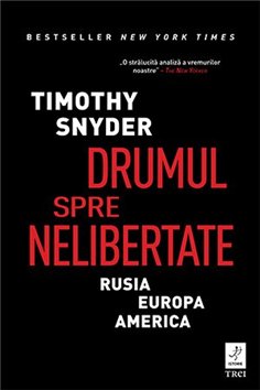 Drumul spre nelibertate - Timothy Snyder | Editura Trei