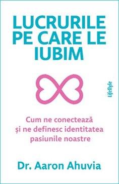 Lucrurile pe care le iubim - Aaron Ahuvia | Editura Lifestyle Publishing