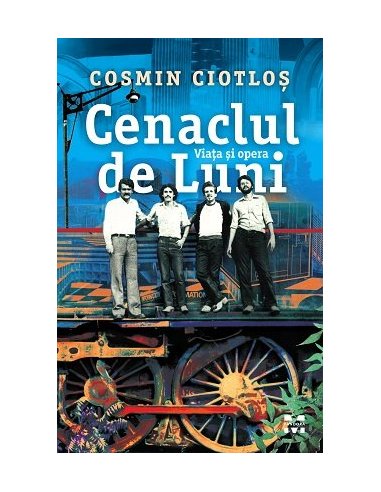 Cenaclul de Luni. Viata si opera - Cosmin Ciotlos | Editura Pandora M